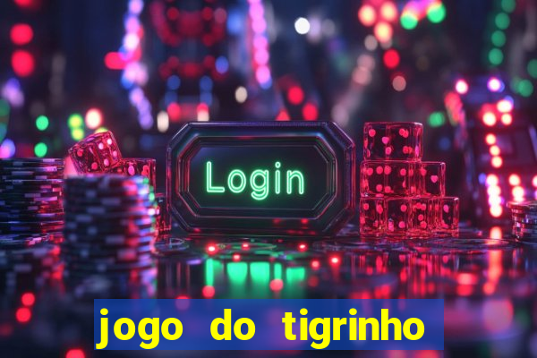 jogo do tigrinho sem deposito